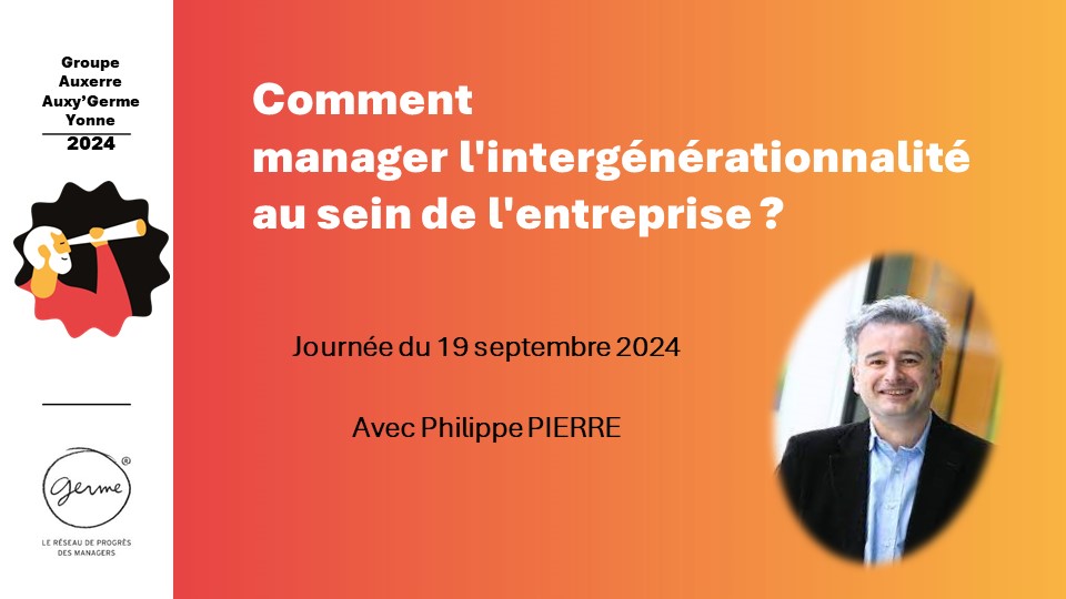 Le 19/09/2024 - Comment manager l'intergénérationnalité au sein de l'entreprise? - Philippe PIERRE chez GERME Yonne