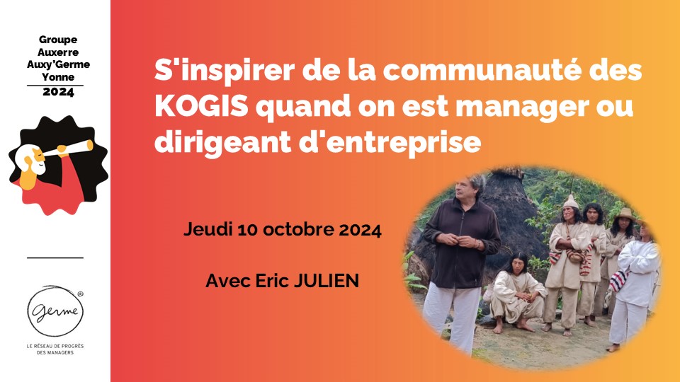 Le 10/10/2024 - S'inspirer de la communauté des KOGIS  quand on est manager ou dirigeant d'entreprise - Eric JULIEN chez GERME Yonne